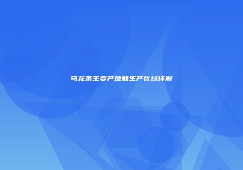 乌龙茶主要产地和生产区域详解