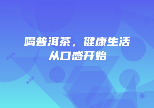 喝普洱茶，健康生活从口感开始