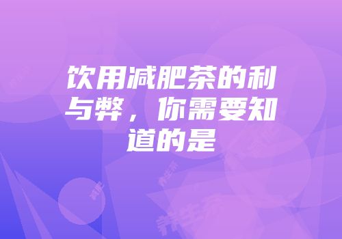 饮用减肥茶的利与弊，你需要知道的是