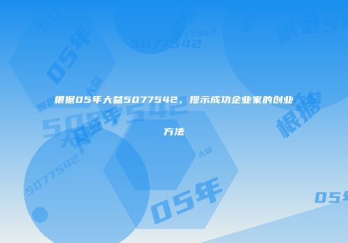 根据05年大益5077542，提示成功企业家的创业方法