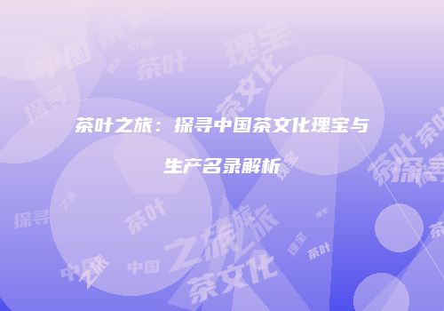 茶叶之旅：探寻中国茶文化瑰宝与生产名录解析