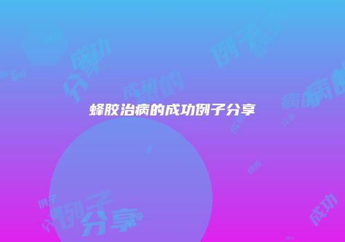 蜂胶治病的成功例子分享