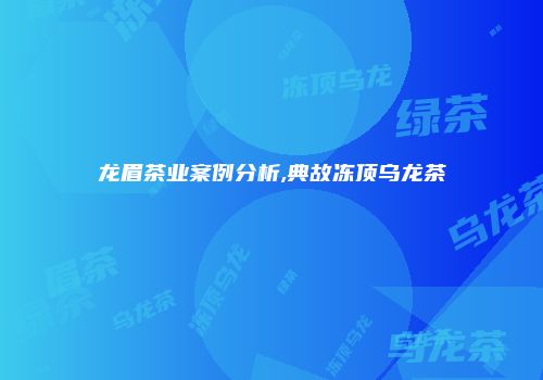 龙眉茶业案例分析,典故冻顶乌龙茶