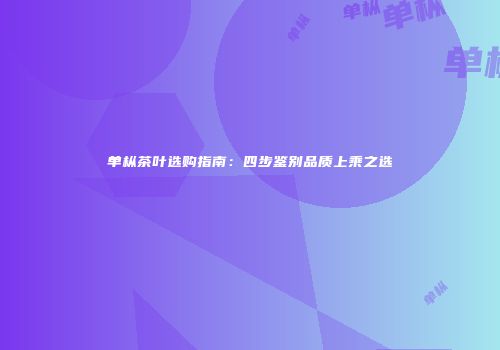 单枞茶叶选购指南：四步鉴别品质上乘之选