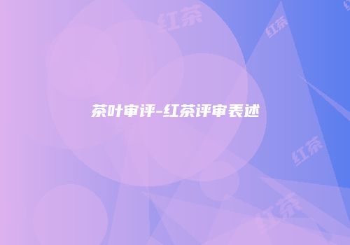 茶叶审评-红茶评审表述