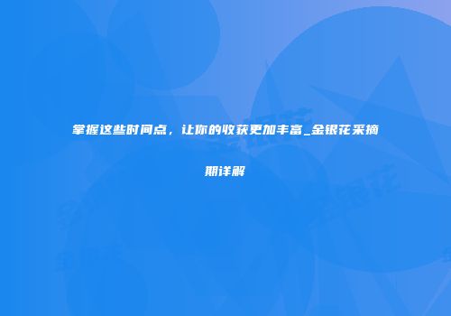 掌握这些时间点，让你的收获更加丰富_金银花采摘期详解
