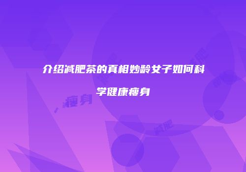 介绍减肥茶的真相妙龄女子如何科学健康瘦身