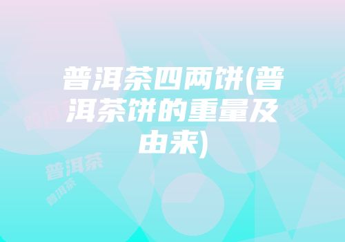 普洱茶四两饼(普洱茶饼的重量及由来)