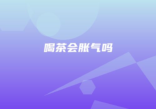 喝茶会胀气吗