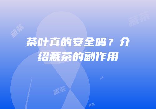 茶叶真的安全吗？介绍藏茶的副作用