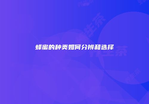 蜂蜜的种类如何分辨和选择