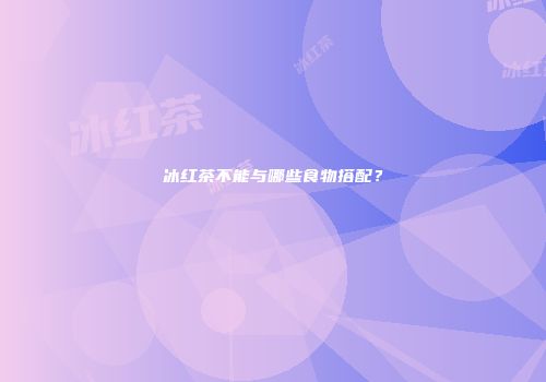 冰红茶不能与哪些食物搭配？