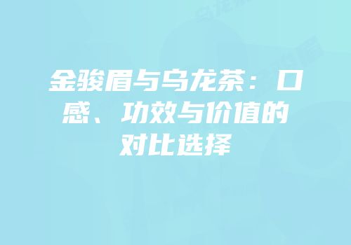 金骏眉与乌龙茶：口感、功效与价值的对比选择
