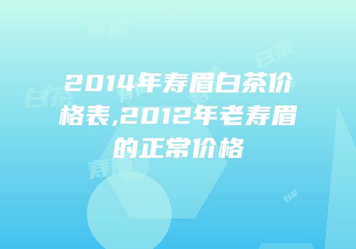 2014年寿眉白茶价格表,2012年老寿眉的正常价格