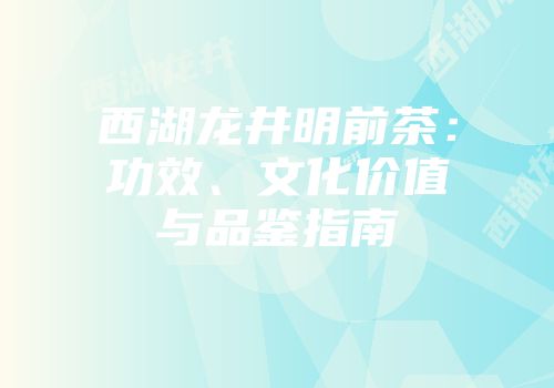 西湖龙井明前茶：功效、文化价值与品鉴指南