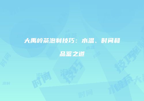 大禹岭茶泡制技巧：水温、时间和品鉴之道