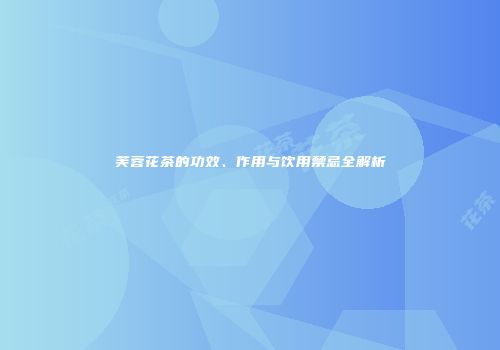 芙蓉花茶的功效、作用与饮用禁忌全解析