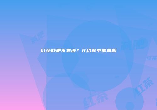 红茶减肥不靠谱？介绍其中的真相