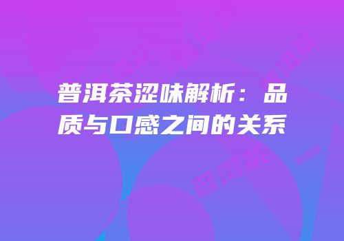 普洱茶涩味解析：品质与口感之间的关系