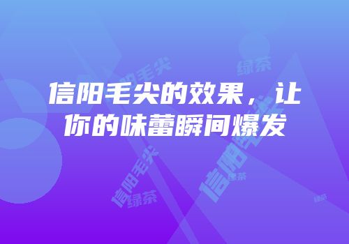 信阳毛尖的效果，让你的味蕾瞬间爆发
