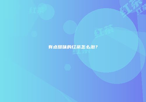 有点甜味的红茶怎么泡？