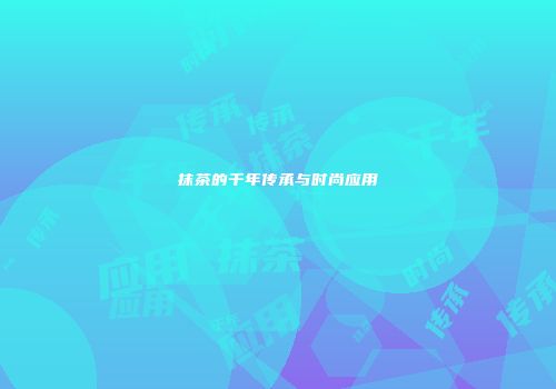 抹茶的千年传承与时尚应用