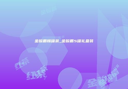 金骏眉锡罐茶_金骏眉5罐礼盒装