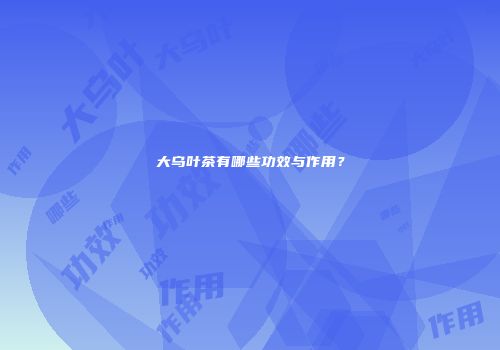 大乌叶茶有哪些功效与作用？