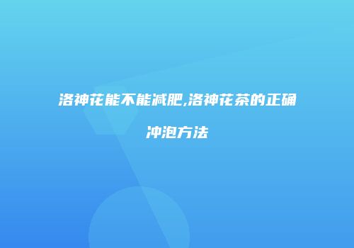 洛神花能不能减肥,洛神花茶的正确冲泡方法