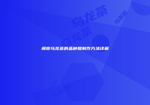 闽南乌龙茶的品种和制作方法详解