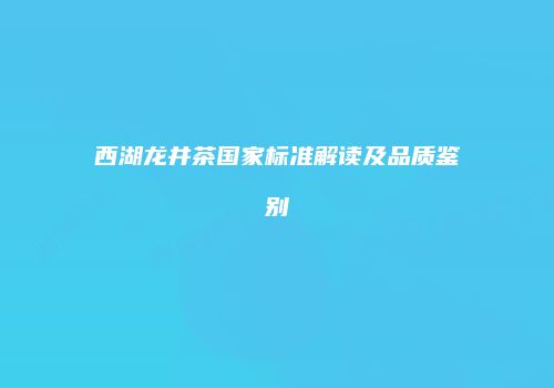 西湖龙井茶国家标准解读及品质鉴别