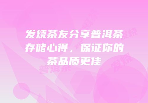 发烧茶友分享普洱茶存储心得，保证你的茶品质更佳