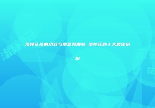 洛神花茶的功效与禁忌有哪些_洛神花的十大最佳搭配