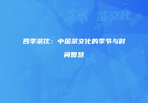四季茶饮：中国茶文化的季节与时间智慧