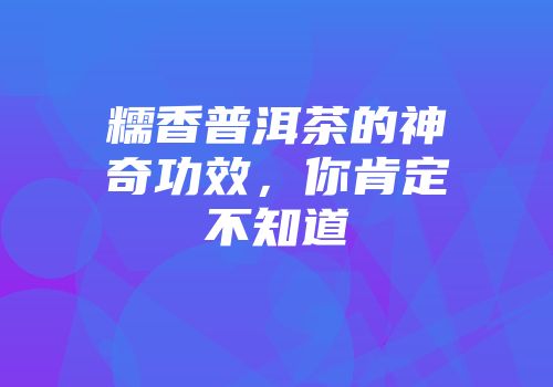 糯香普洱茶的神奇功效，你肯定不知道