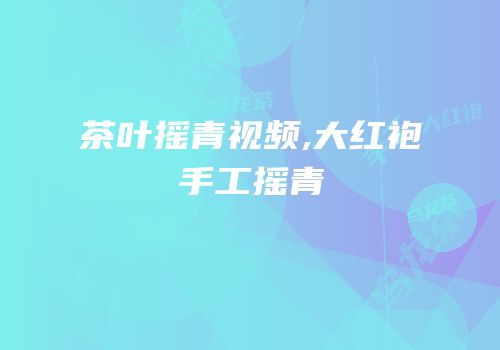 茶叶摇青视频,大红袍手工摇青