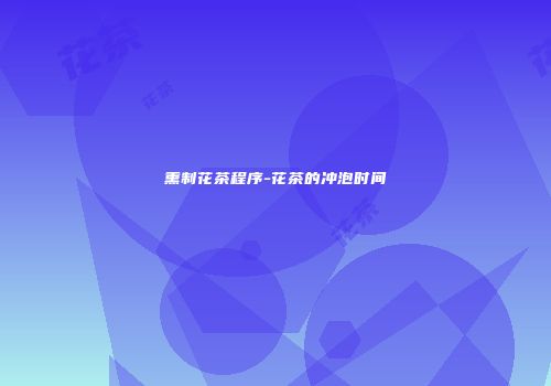 熏制花茶程序-花茶的冲泡时间