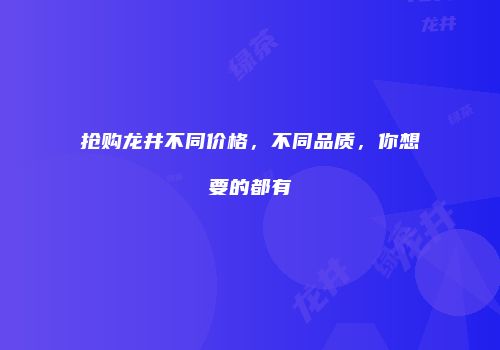 抢购龙井不同价格，不同品质，你想要的都有