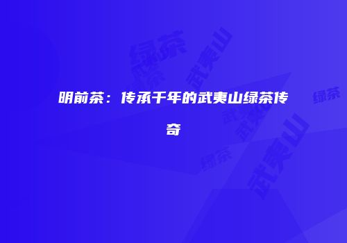 明前茶：传承千年的武夷山绿茶传奇