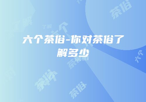 六个茶俗-你对茶俗了解多少