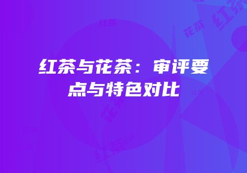 红茶与花茶：审评要点与特色对比