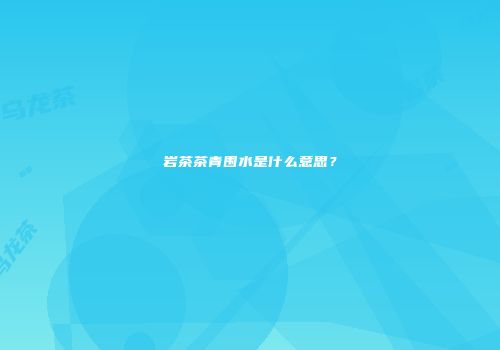 岩茶茶青围水是什么意思？