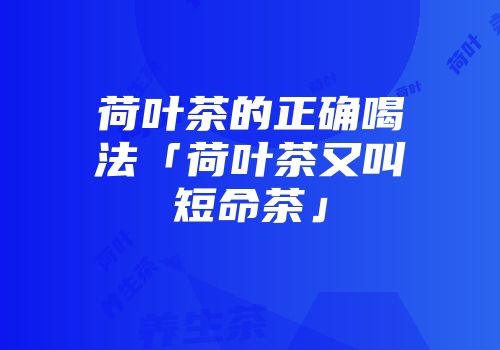 荷叶茶的正确喝法「荷叶茶又叫短命茶」