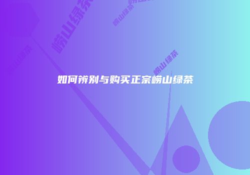 如何辨别与购买正宗崂山绿茶