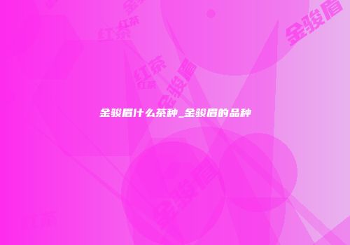 金骏眉什么茶种_金骏眉的品种