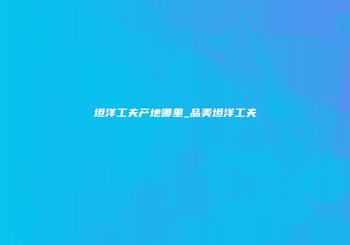 坦洋工夫产地哪里_品美坦洋工夫