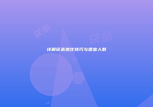 详解茯茶泡饮技巧与适宜人群