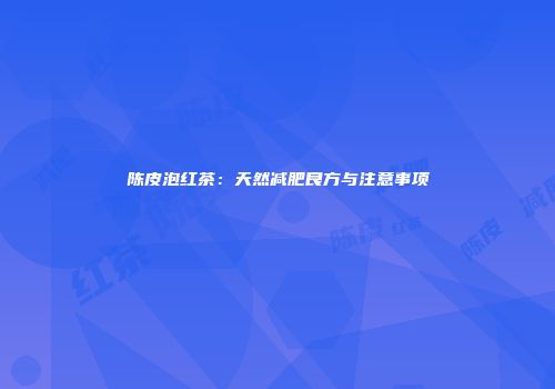 陈皮泡红茶：天然减肥良方与注意事项