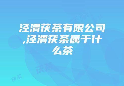 泾渭茯茶有限公司,泾渭茯茶属于什么茶