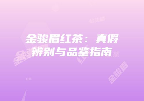 金骏眉红茶：真假辨别与品鉴指南